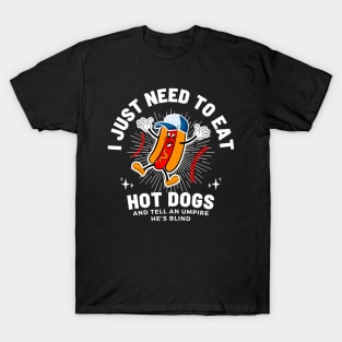 I Just Need To Eat Hotdogs And Tell An Umpire He's Blind T-Shirt